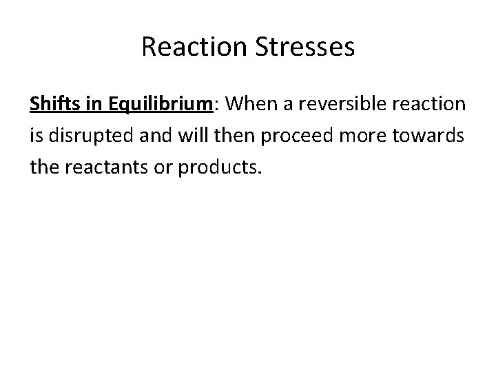 Reaction Stresses Shifts in Equilibrium: When a reversible reaction is disrupted and will then