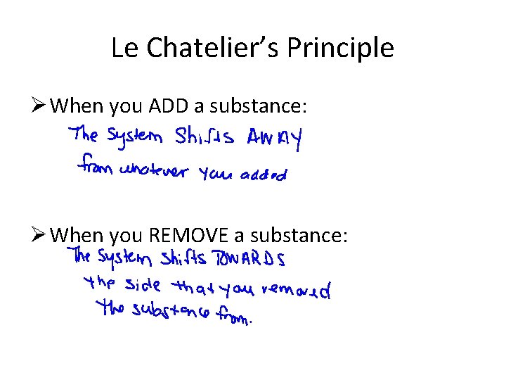 Le Chatelier’s Principle Ø When you ADD a substance: Ø When you REMOVE a