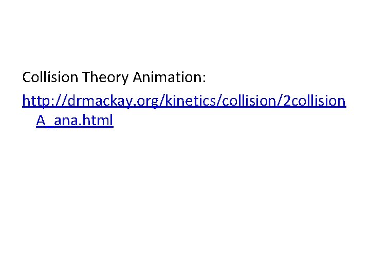 Collision Theory Animation: http: //drmackay. org/kinetics/collision/2 collision A_ana. html 