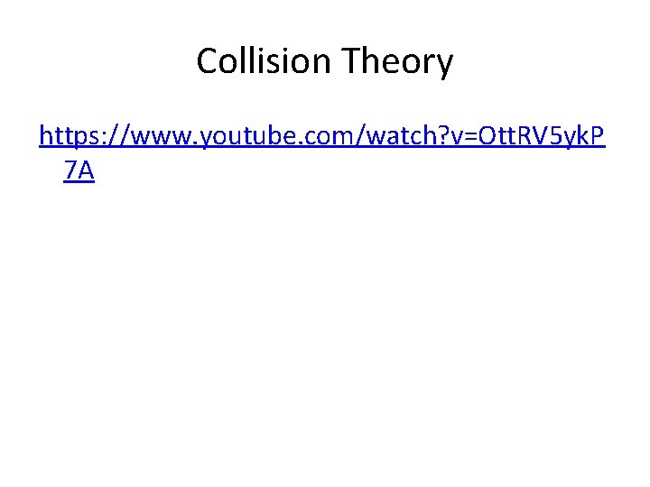 Collision Theory https: //www. youtube. com/watch? v=Ott. RV 5 yk. P 7 A 