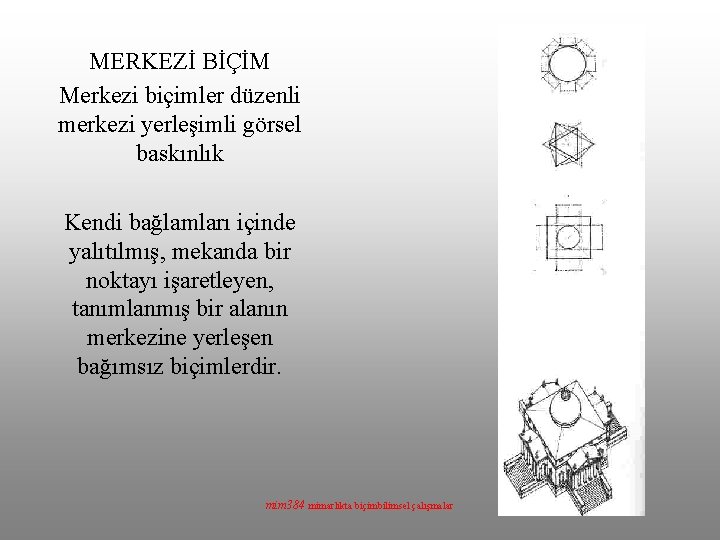 MERKEZİ BİÇİM Merkezi biçimler düzenli merkezi yerleşimli görsel baskınlık Kendi bağlamları içinde yalıtılmış, mekanda