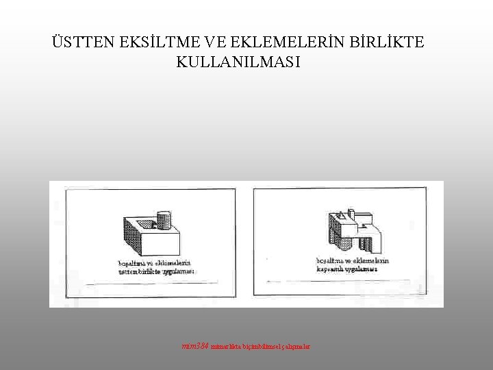 ÜSTTEN EKSİLTME VE EKLEMELERİN BİRLİKTE KULLANILMASI mim 384 mimarlıkta biçimbilimsel çalışmalar 