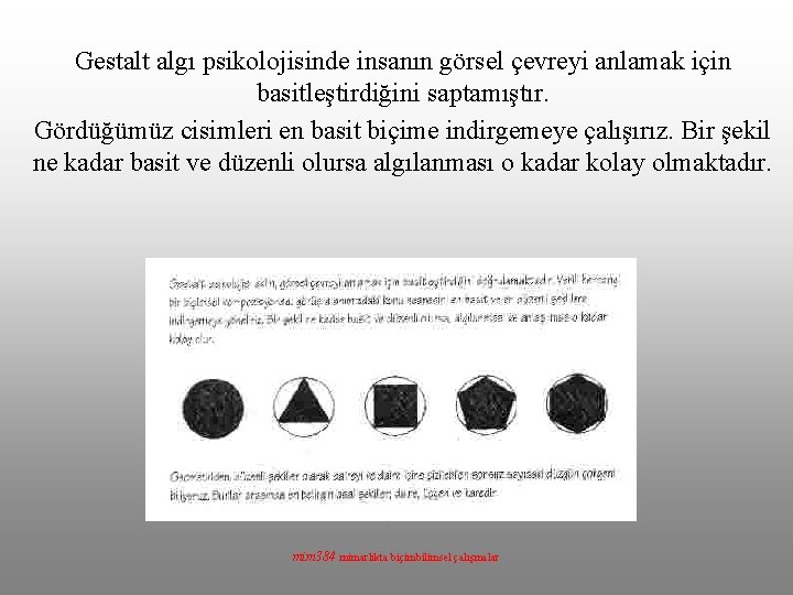 Gestalt algı psikolojisinde insanın görsel çevreyi anlamak için basitleştirdiğini saptamıştır. Gördüğümüz cisimleri en basit