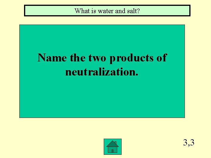What is water and salt? Name the two products of neutralization. 3, 3 