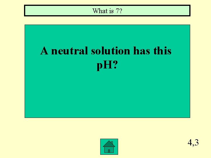 What is 7? A neutral solution has this p. H? 4, 3 