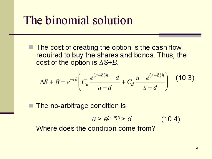 The binomial solution n The cost of creating the option is the cash flow