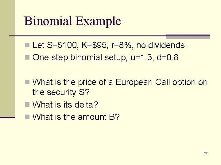 Binomial Example n Let S=$100, K=$95, r=8%, no dividends n One-step binomial setup, u=1.