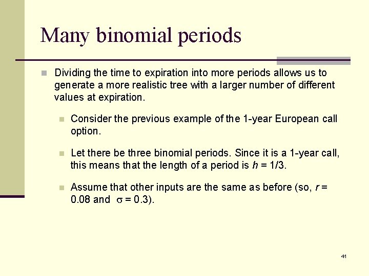 Many binomial periods n Dividing the time to expiration into more periods allows us