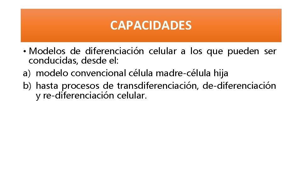 CAPACIDADES • Modelos de diferenciación celular a los que pueden ser conducidas, desde el: