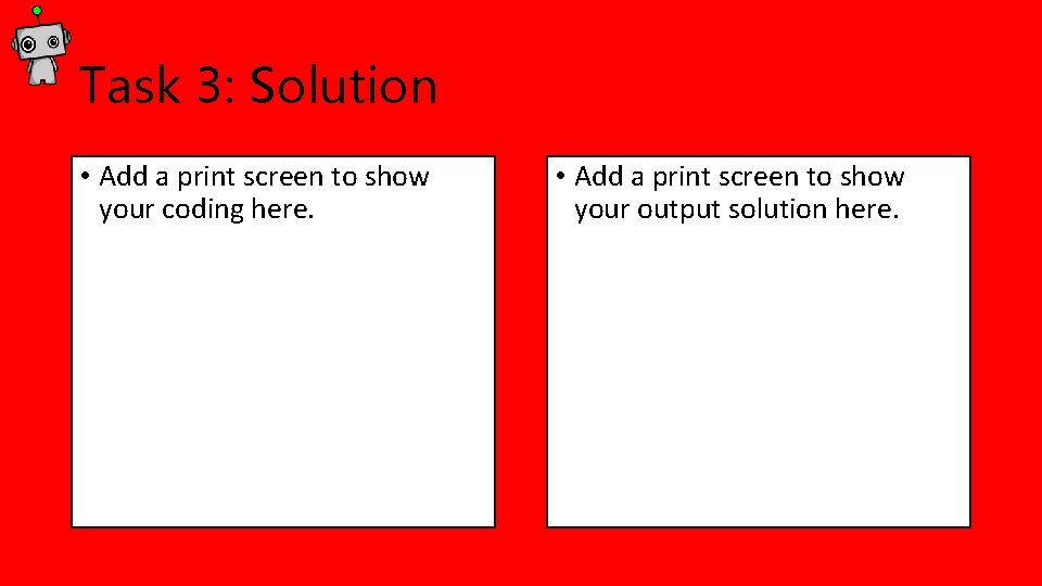 Task 3: Solution • Add a print screen to show your coding here. • Task 3: Solution • Add a print screen to show your coding here. •