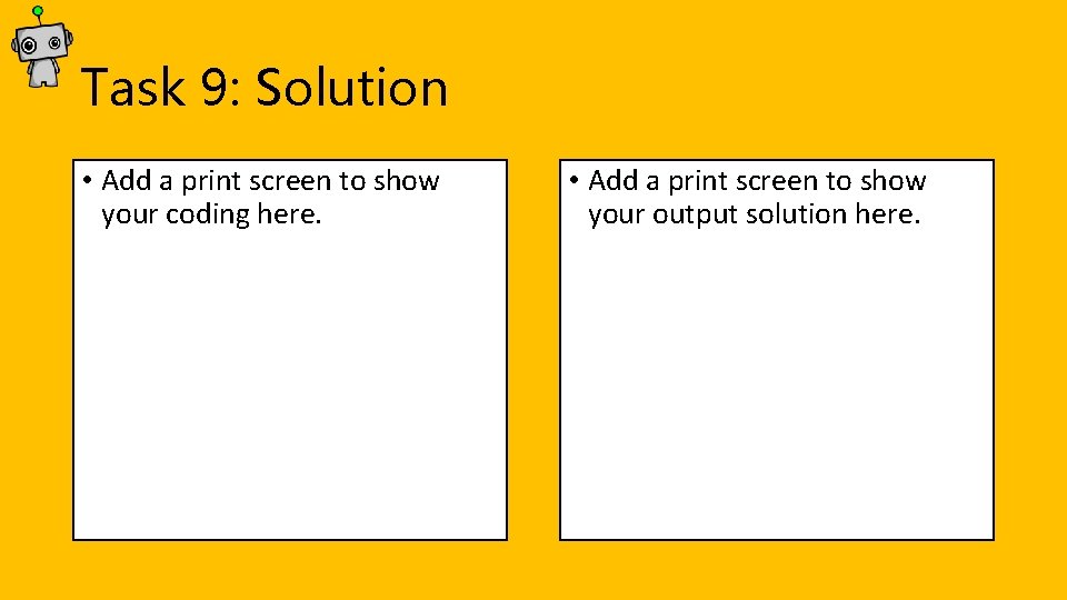 Task 9: Solution • Add a print screen to show your coding here. • Task 9: Solution • Add a print screen to show your coding here. •