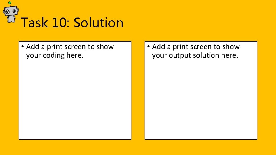 Task 10: Solution • Add a print screen to show your coding here. • Task 10: Solution • Add a print screen to show your coding here. •