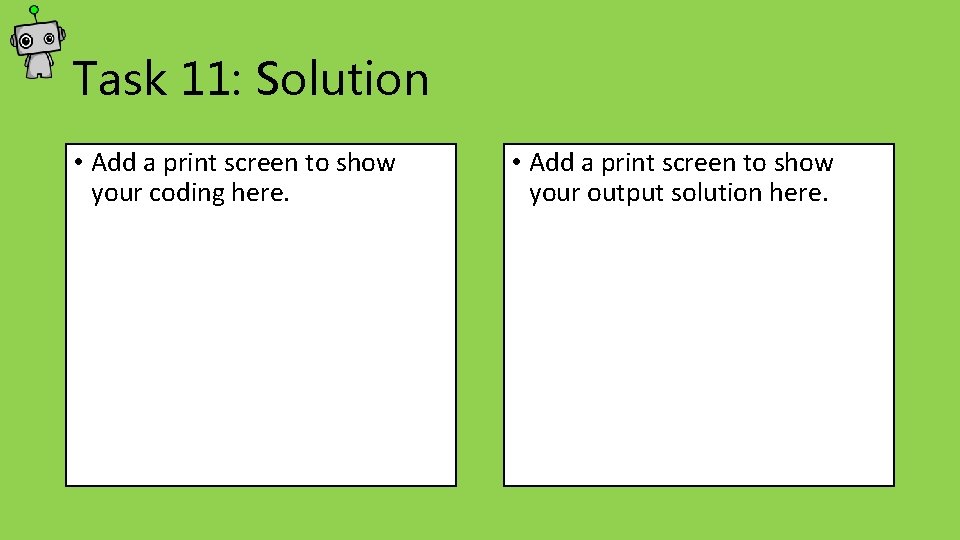 Task 11: Solution • Add a print screen to show your coding here. • Task 11: Solution • Add a print screen to show your coding here. •