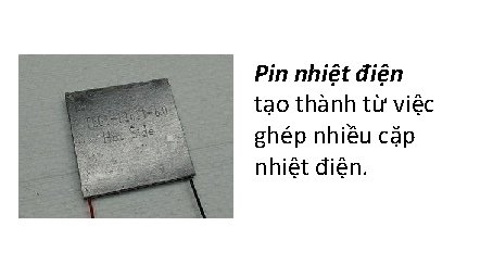 Pin nhiệt điện tạo thành từ việc ghép nhiều cặp nhiệt điện. 