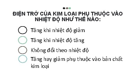 ĐIỆN TRỞ CỦA KIM LOẠI PHỤ THUỘC VÀO NHIỆT ĐỘ NHƯ THẾ NÀO: Tăng