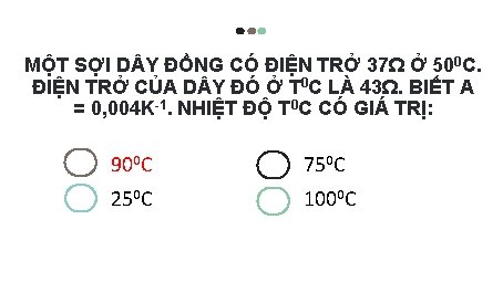 MỘT SỢI D Y ĐỒNG CÓ ĐIỆN TRỞ 37Ω Ở 500 C. ĐIỆN TRỞ