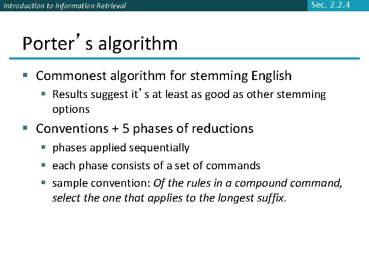 Introduction to Information Retrieval Sec. 2. 2. 4 Porter’s algorithm § Commonest algorithm for