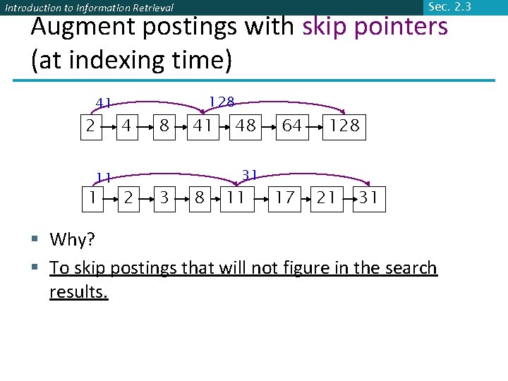 Sec. 2. 3 Introduction to Information Retrieval Augment postings with skip pointers (at indexing