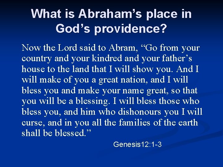 What is Abraham’s place in God’s providence? Now the Lord said to Abram, “Go