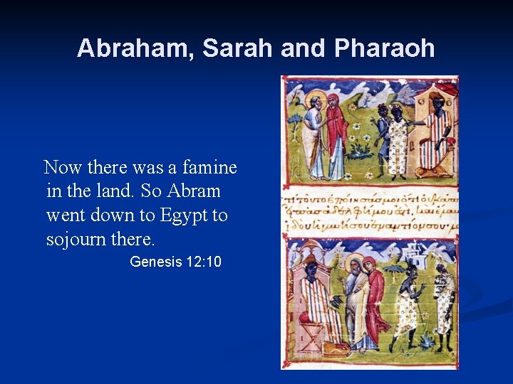 Abraham, Sarah and Pharaoh Now there was a famine in the land. So Abram