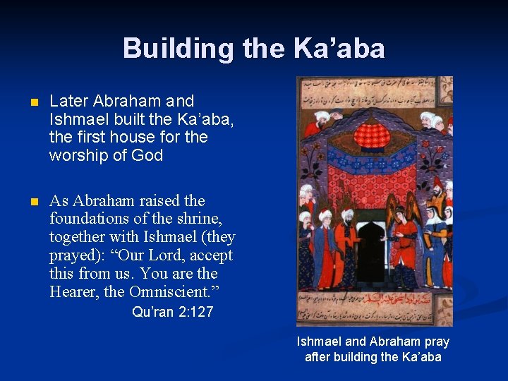 Building the Ka’aba n Later Abraham and Ishmael built the Ka’aba, the first house