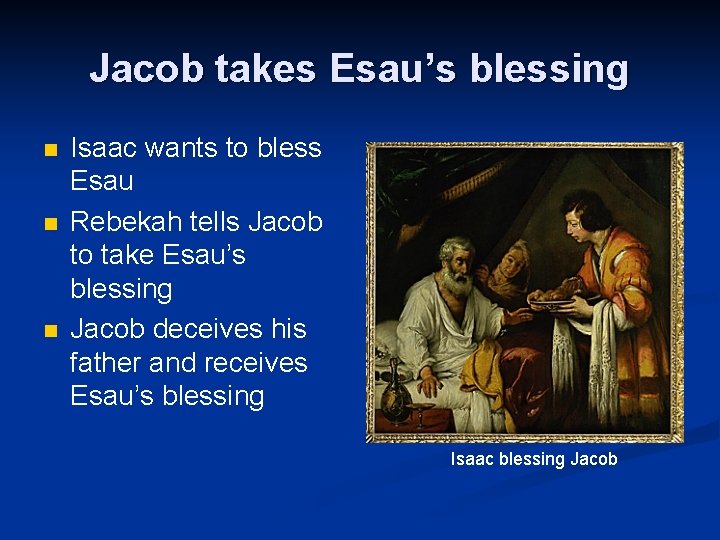 Jacob takes Esau’s blessing n n n Isaac wants to bless Esau Rebekah tells