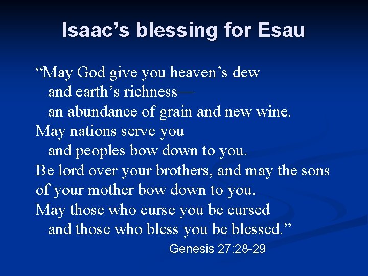 Isaac’s blessing for Esau “May God give you heaven’s dew and earth’s richness— an