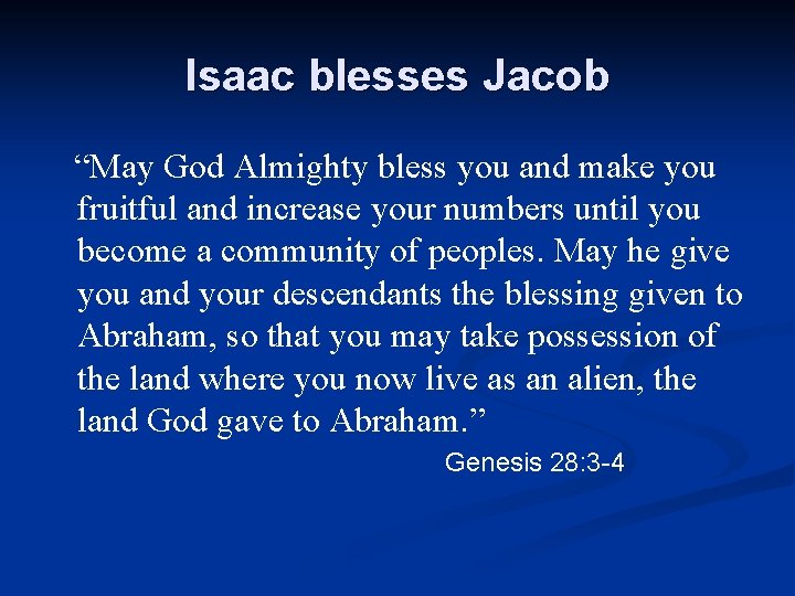 Isaac blesses Jacob “May God Almighty bless you and make you fruitful and increase