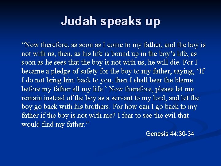 Judah speaks up “Now therefore, as soon as I come to my father, and