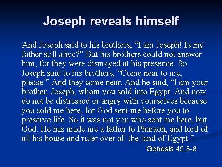Joseph reveals himself And Joseph said to his brothers, “I am Joseph! Is my
