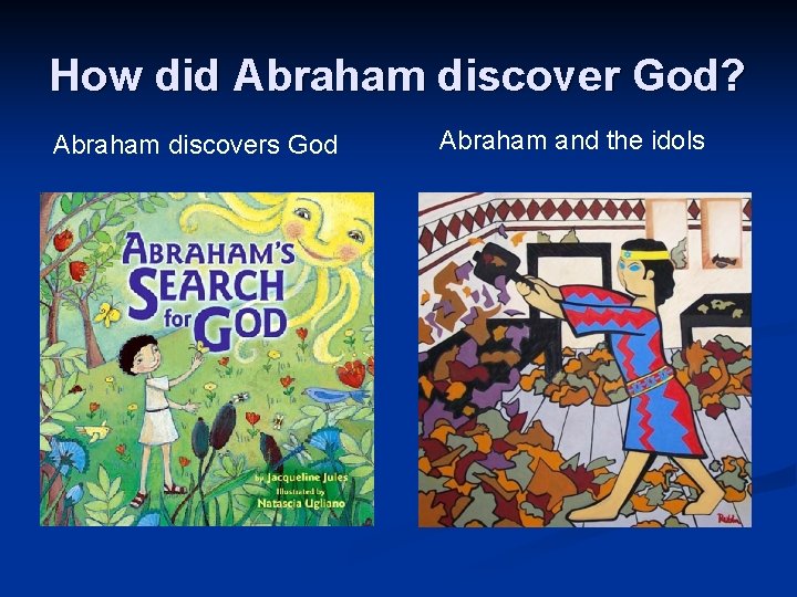 How did Abraham discover God? Abraham discovers God Abraham and the idols 