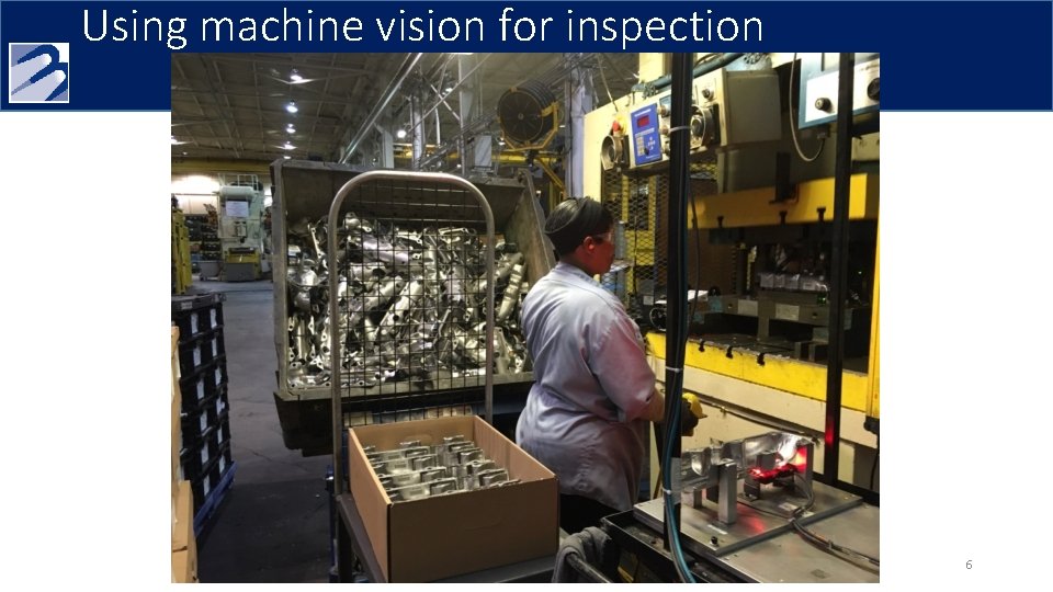 Using machine vision for inspection 6 Using machine vision for inspection 6