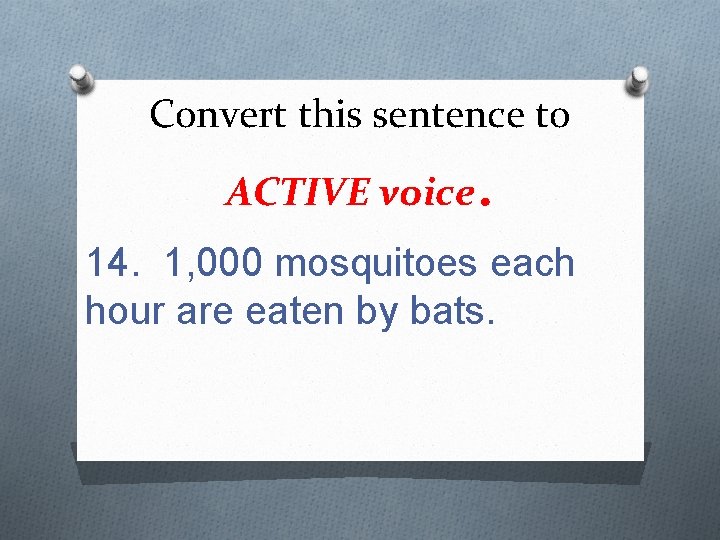 Convert this sentence to ACTIVE voice . 14. 1, 000 mosquitoes each hour are