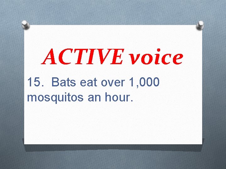 ACTIVE voice 15. Bats eat over 1, 000 mosquitos an hour. 