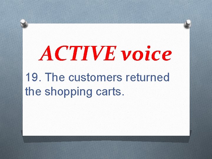 ACTIVE voice 19. The customers returned the shopping carts. 