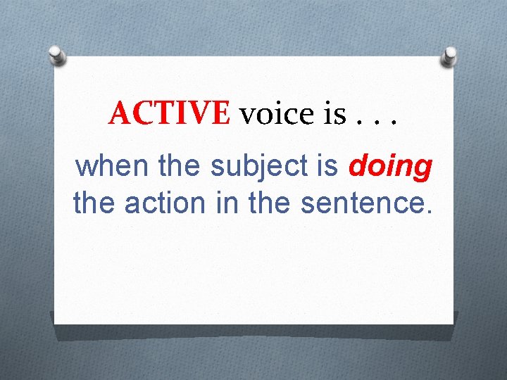 ACTIVE voice is. . . when the subject is doing the action in the