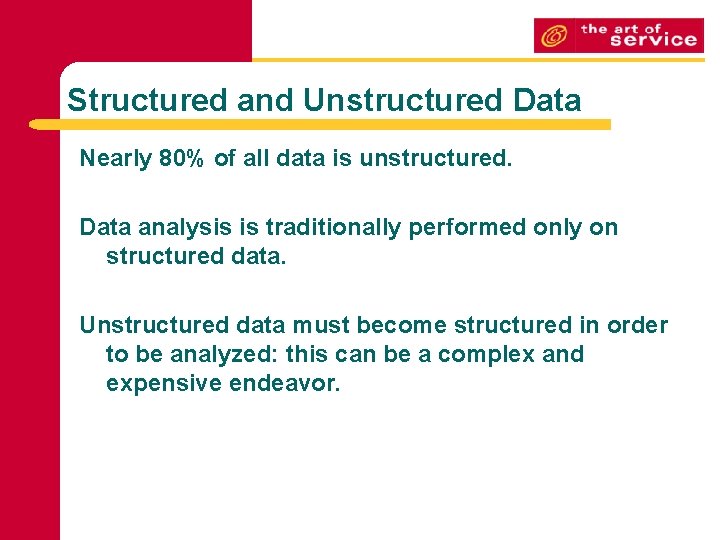 Structured and Unstructured Data Nearly 80% of all data is unstructured. Data analysis is