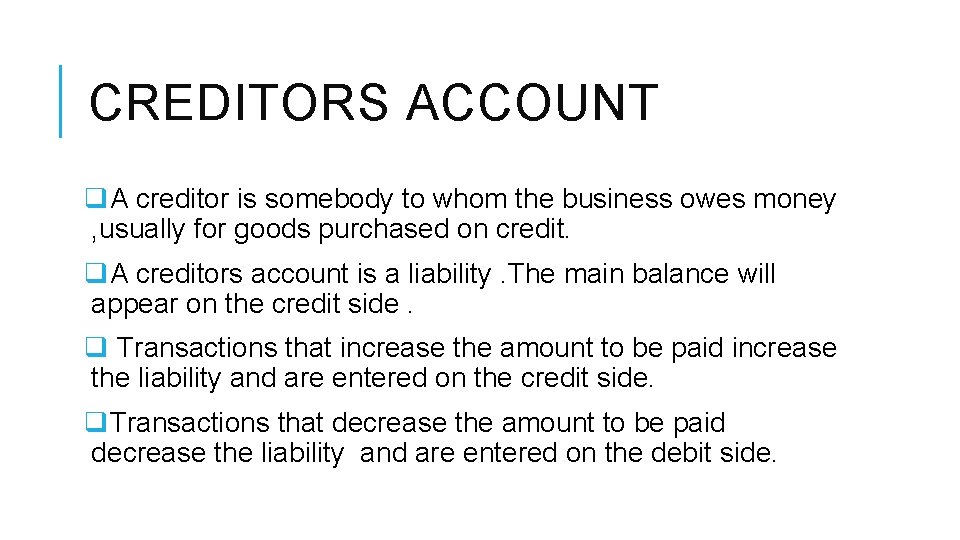 CREDITORS ACCOUNT q. A creditor is somebody to whom the business owes money ,