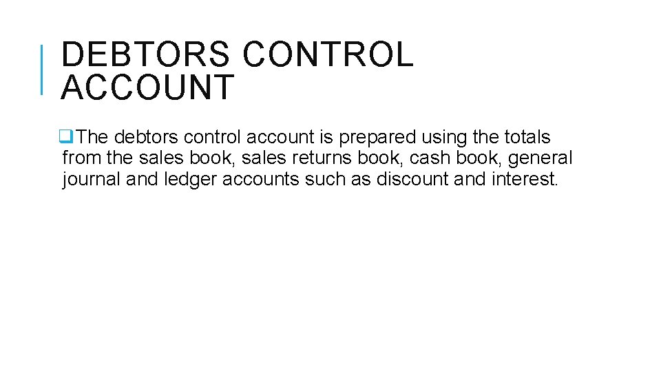 DEBTORS CONTROL ACCOUNT q. The debtors control account is prepared using the totals from