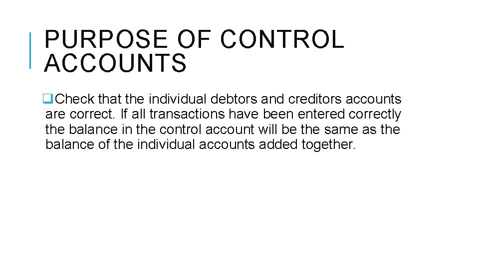 PURPOSE OF CONTROL ACCOUNTS q. Check that the individual debtors and creditors accounts are