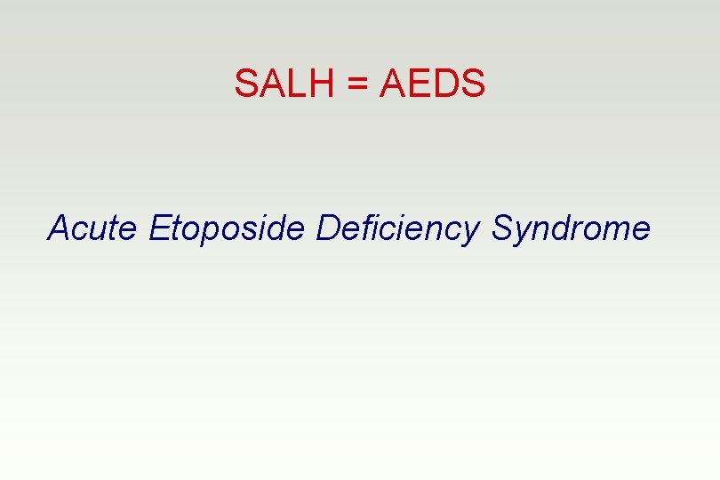 SALH = AEDS Acute Etoposide Deficiency Syndrome 