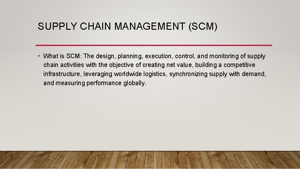 SUPPLY CHAIN MANAGEMENT (SCM) • What is SCM: The design, planning, execution, control, and