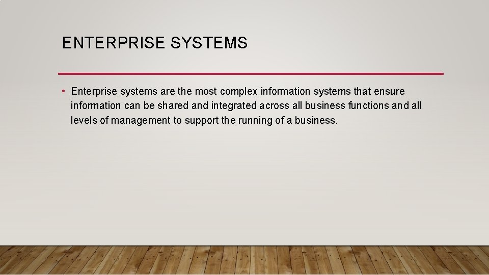 ENTERPRISE SYSTEMS • Enterprise systems are the most complex information systems that ensure information