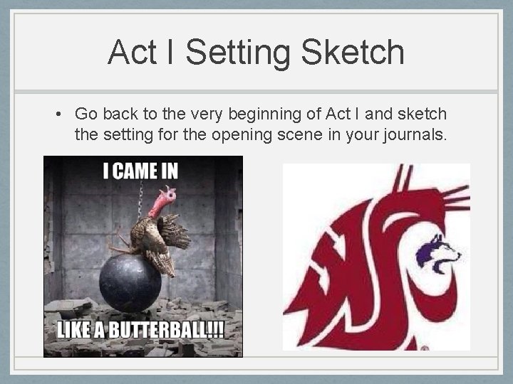 Act I Setting Sketch • Go back to the very beginning of Act I