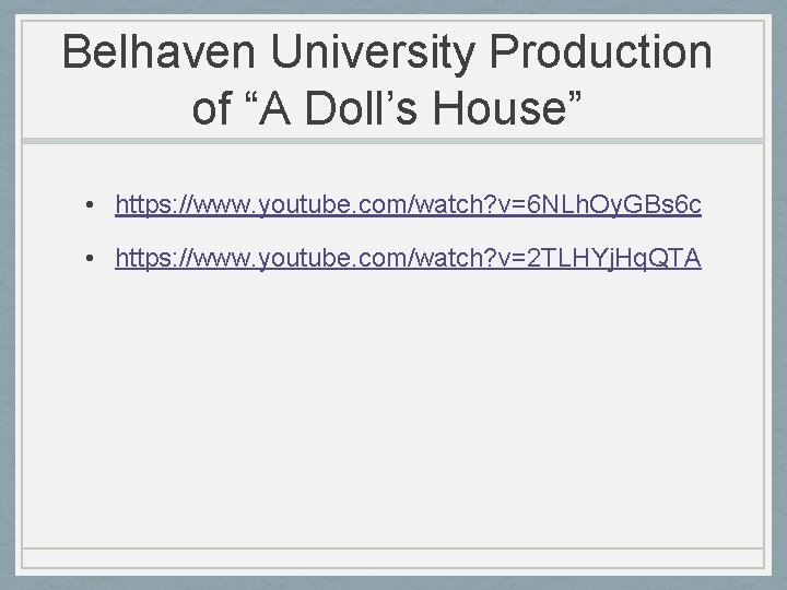 Belhaven University Production of “A Doll’s House” • https: //www. youtube. com/watch? v=6 NLh.