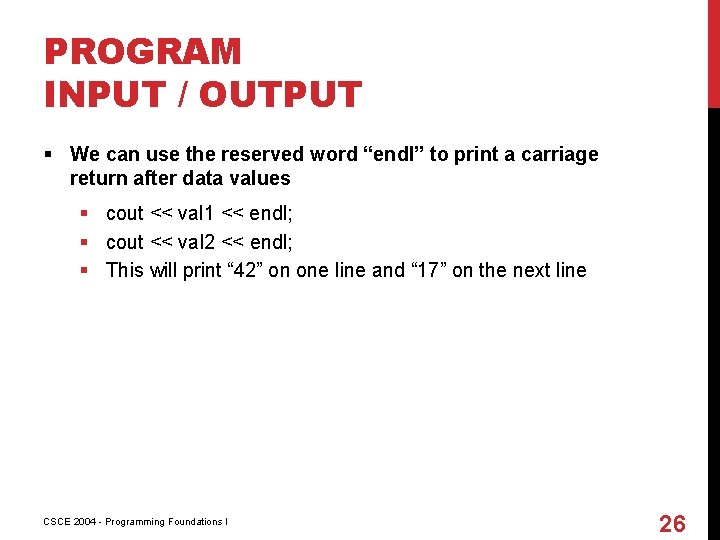 PROGRAM INPUT / OUTPUT § We can use the reserved word “endl” to print