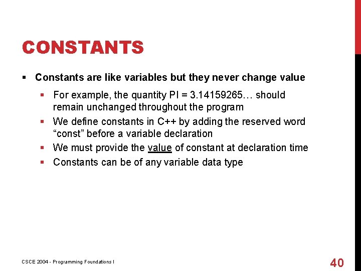 CONSTANTS § Constants are like variables but they never change value § For example,