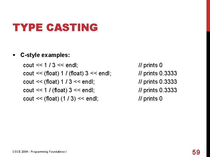 TYPE CASTING § C-style examples: cout << 1 / 3 << endl; cout <<