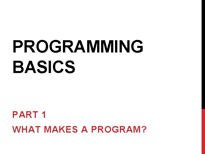 PROGRAMMING BASICS PART 1 WHAT MAKES A PROGRAM? 