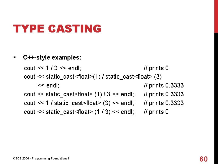 TYPE CASTING § C++-style examples: cout << 1 / 3 << endl; // prints